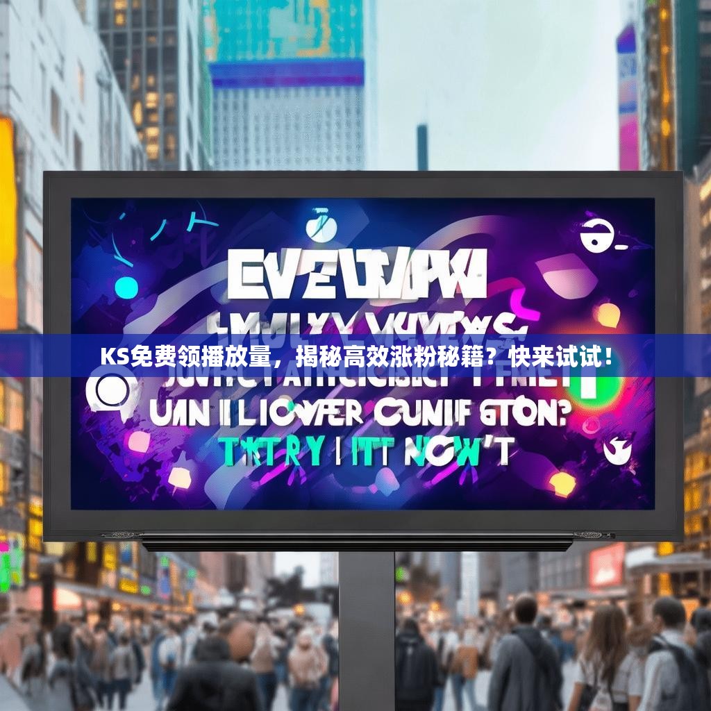 KS免费领播放量，揭秘高效涨粉秘籍？快来试试！