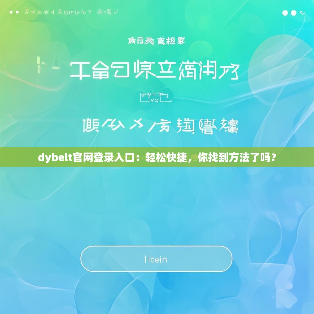 dybelt官网登录入口：轻松快捷，你找到方法了吗？