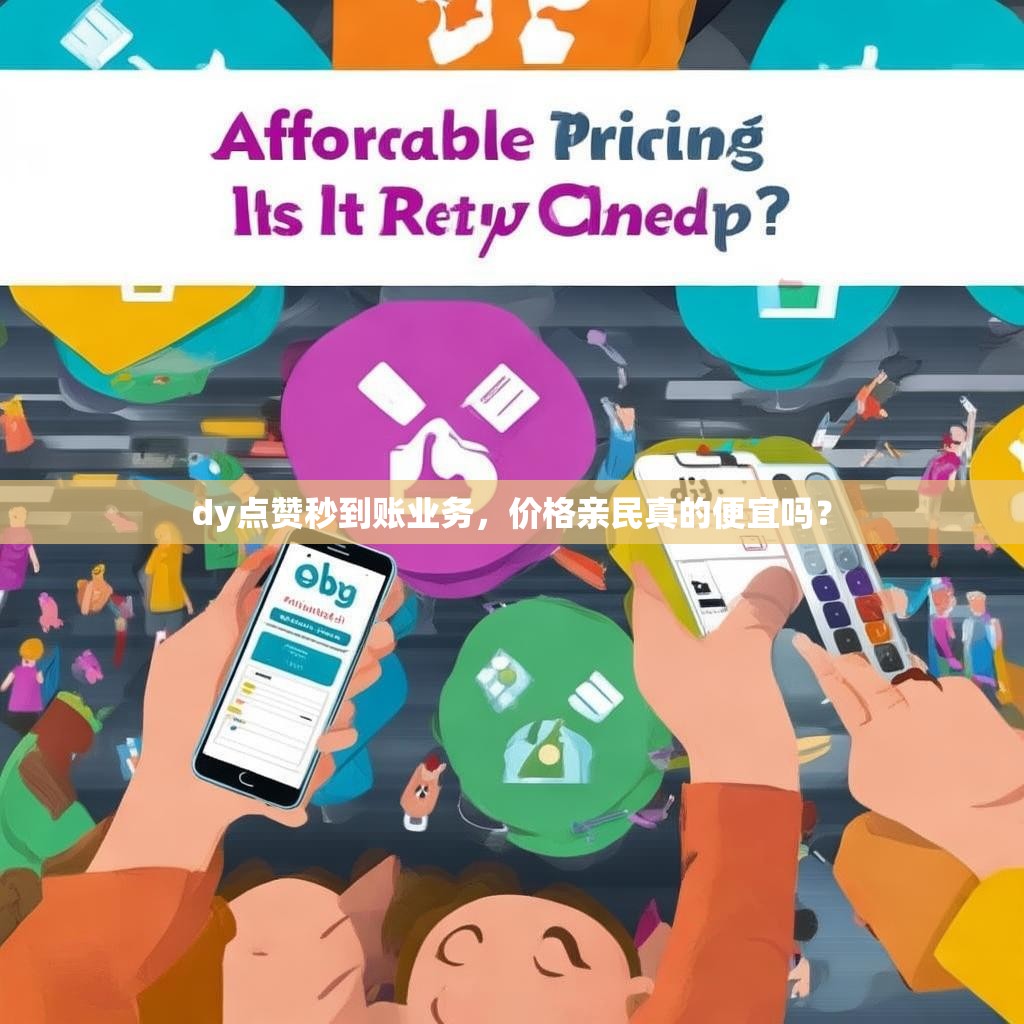 dy点赞秒到账业务，价格亲民真的便宜吗？