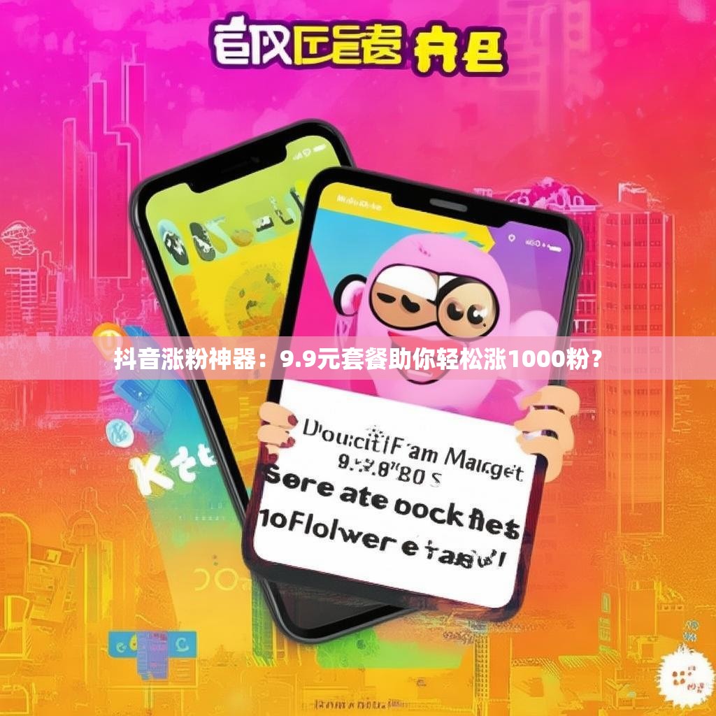 详细阅读:抖音涨粉神器:9.9元套餐助你轻松涨1000粉? 抖音涨粉神器:9.9元套餐助你轻松涨1000粉?