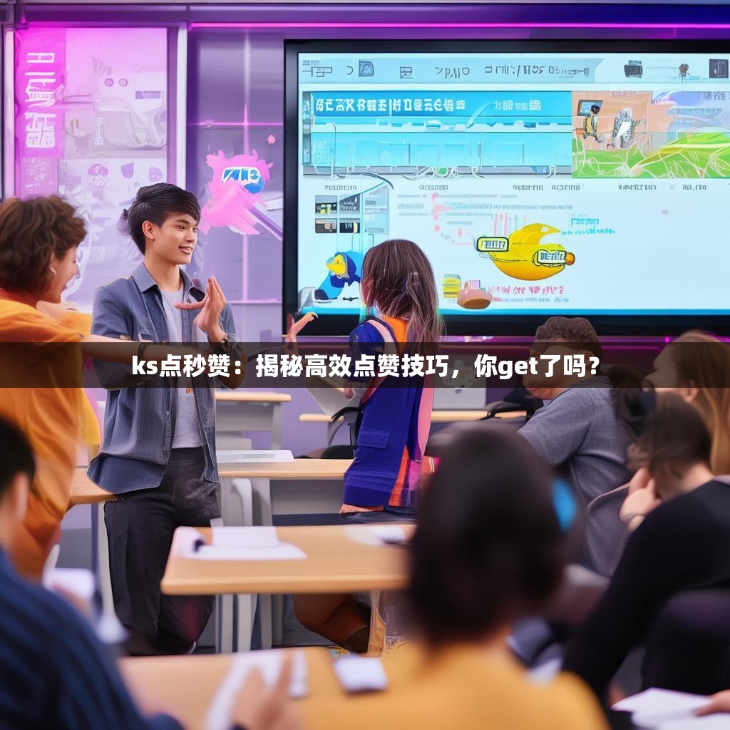 ks点秒赞:揭秘高效点赞技巧,你get了吗?